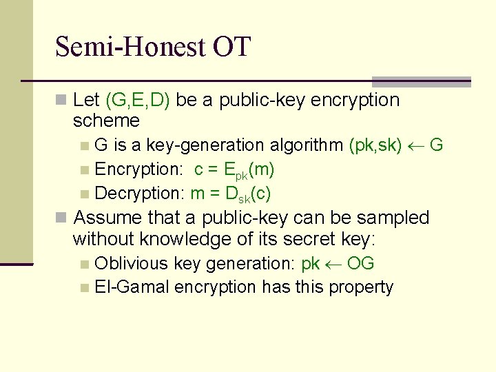 Semi-Honest OT Let (G, E, D) be a public-key encryption scheme G is a