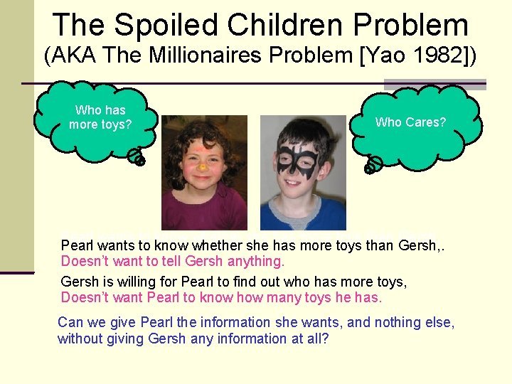The Spoiled Children Problem (AKA The Millionaires Problem [Yao 1982]) Who has more toys?