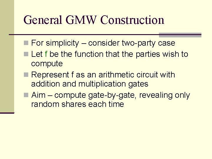 General GMW Construction For simplicity – consider two-party case Let f be the function