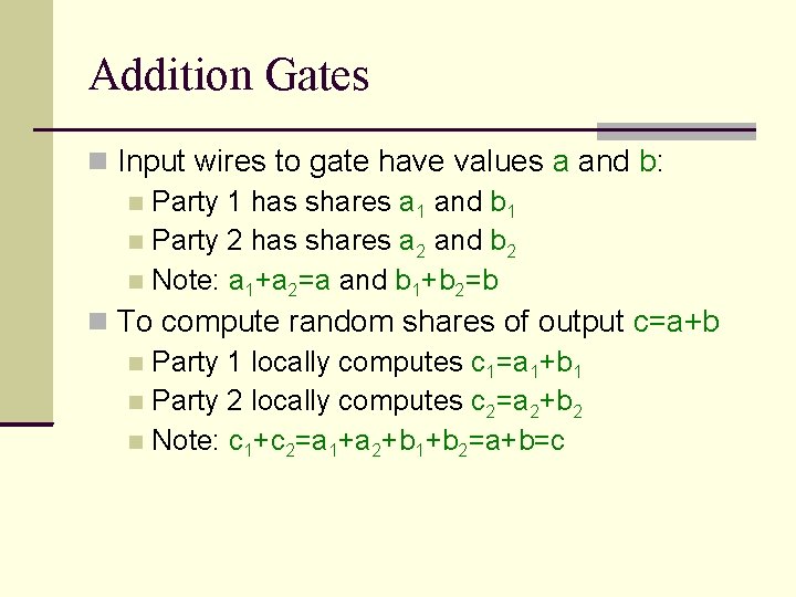 Addition Gates Input wires to gate have values a and b: Party 1 has