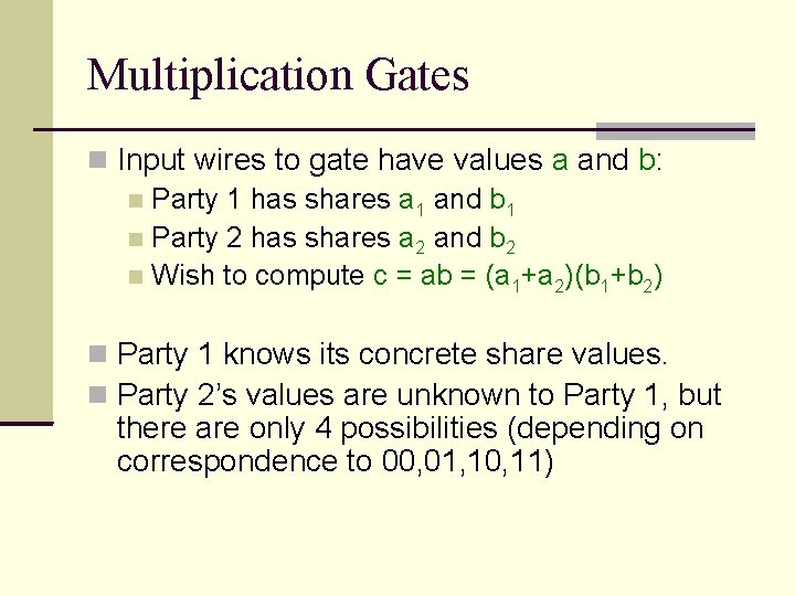 Multiplication Gates Input wires to gate have values a and b: Party 1 has