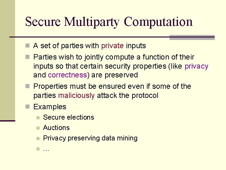 Secure Multiparty Computation A set of parties with private inputs Parties wish to jointly