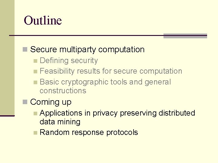 Outline Secure multiparty computation Defining security Feasibility results for secure computation Basic cryptographic tools