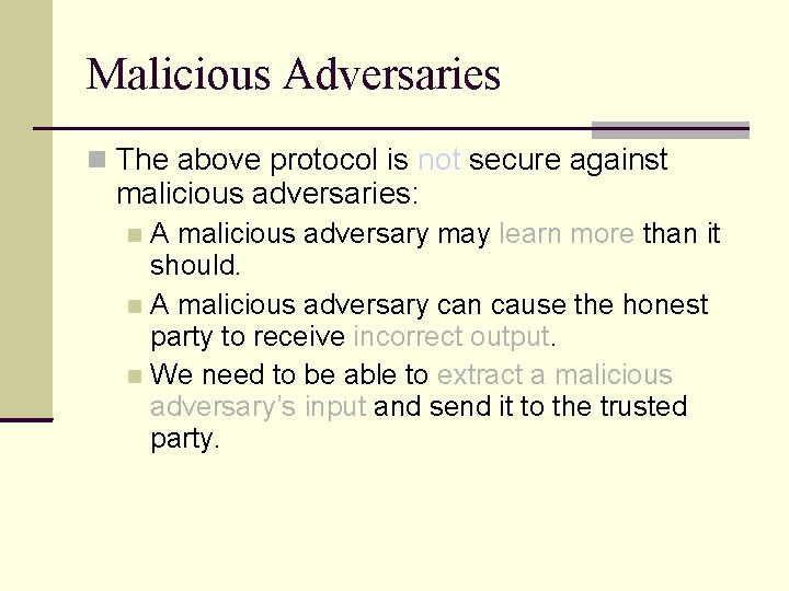 Malicious Adversaries The above protocol is not secure against malicious adversaries: A malicious adversary