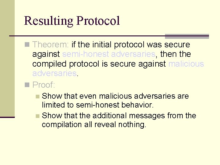 Resulting Protocol Theorem: if the initial protocol was secure against semi-honest adversaries, then the