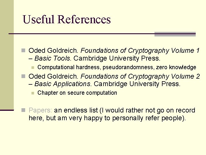 Useful References Oded Goldreich. Foundations of Cryptography Volume 1 – Basic Tools. Cambridge University