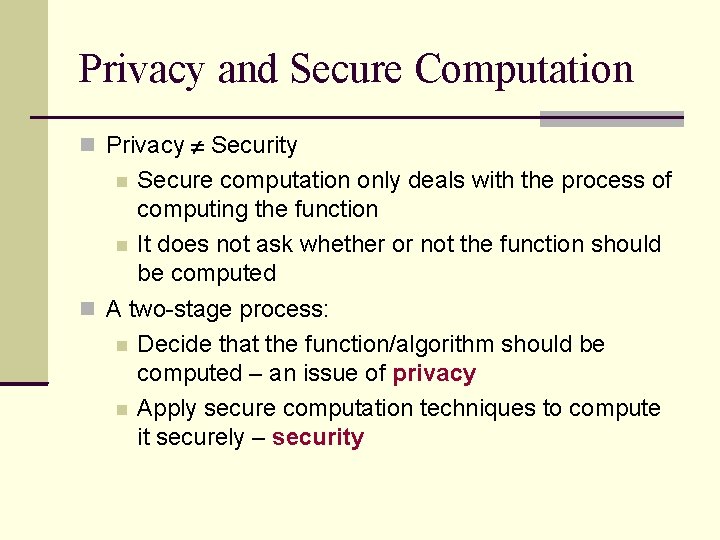 Privacy and Secure Computation Privacy Security Secure computation only deals with the process of