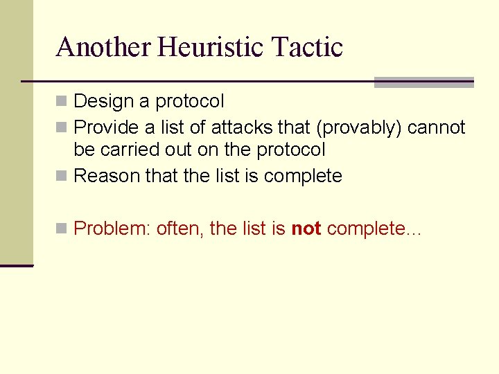 Another Heuristic Tactic Design a protocol Provide a list of attacks that (provably) cannot