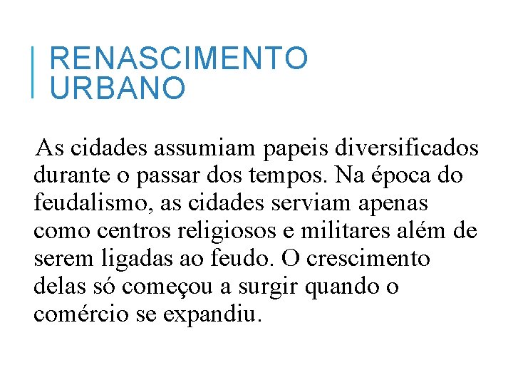 RENASCIMENTO URBANO As cidades assumiam papeis diversificados durante o passar dos tempos. Na época