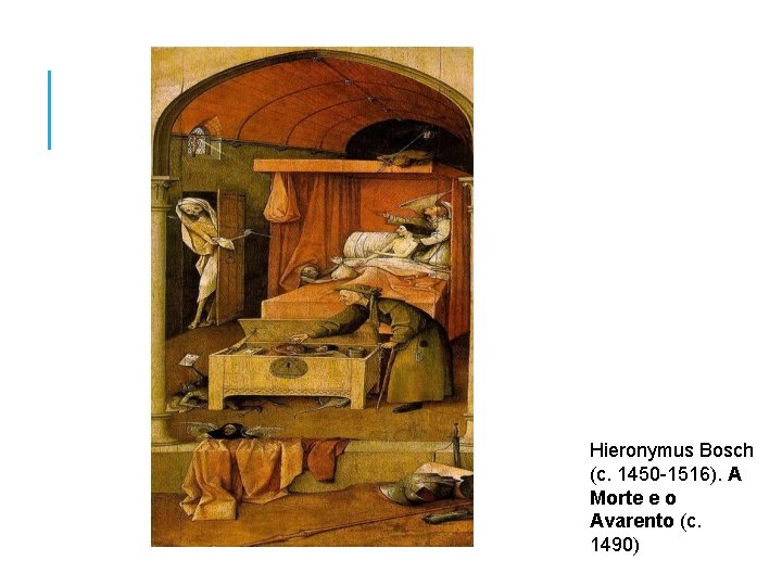 Hieronymus Bosch (c. 1450 -1516). A Morte e o Avarento (c. 1490) 