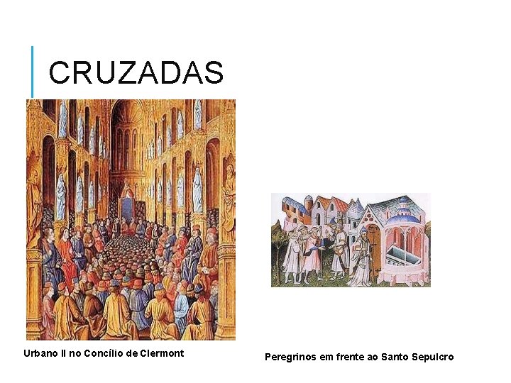 CRUZADAS Urbano II no Concílio de Clermont Peregrinos em frente ao Santo Sepulcro 