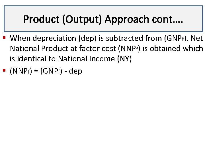 Product (Output) Approach cont…. Lecture 3 § When depreciation (dep) is subtracted from (GNPf),