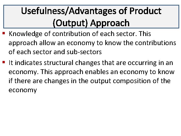 Usefulness/Advantages of Product Lecture 3 (Output) Approach § Knowledge of contribution of each sector.