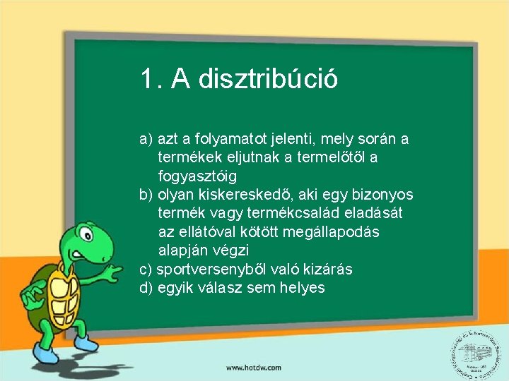 1. A disztribúció a) azt a folyamatot jelenti, mely során a termékek eljutnak a