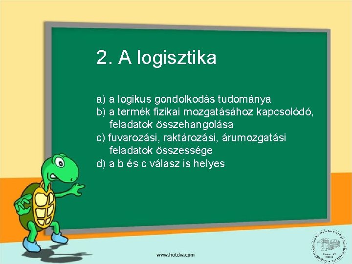 2. A logisztika a) a logikus gondolkodás tudománya b) a termék fizikai mozgatásához kapcsolódó,