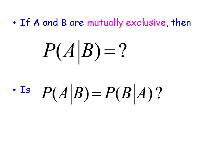  • If A and B are mutually exclusive, then • Is 