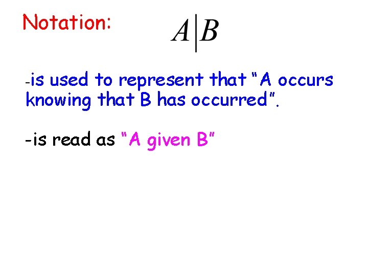 Notation: -is used to represent that “A occurs knowing that B has occurred”. -is