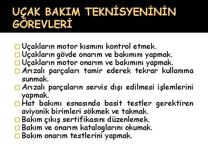 UÇAK BAKIM TEKNİSYENİNİN GÖREVLERİ � Uçakların motor kısmını kontrol etmek. � Uçakların gövde onarım