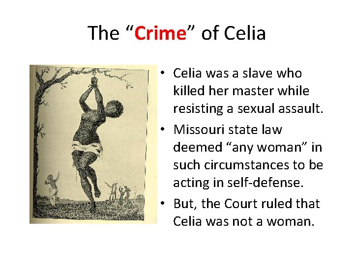 The “Crime” of Celia • Celia was a slave who killed her master while