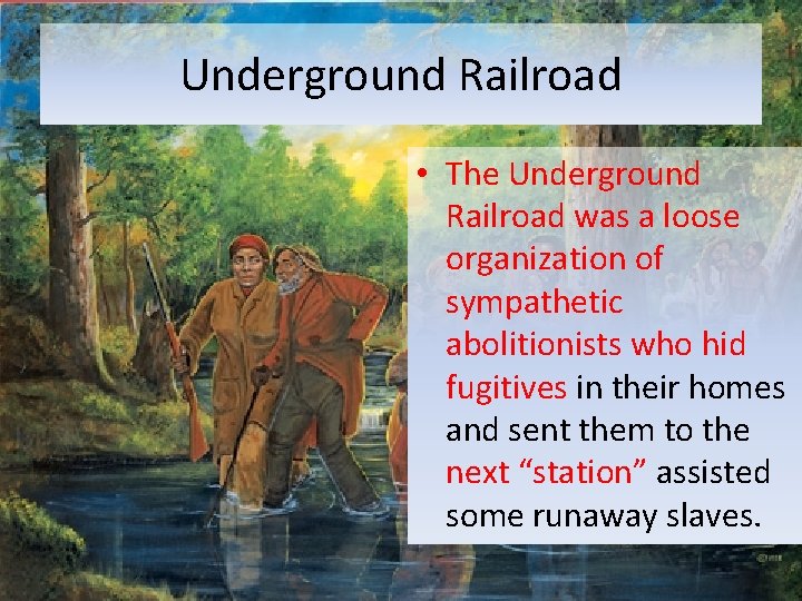 Underground Railroad • The Underground Railroad was a loose organization of sympathetic abolitionists who