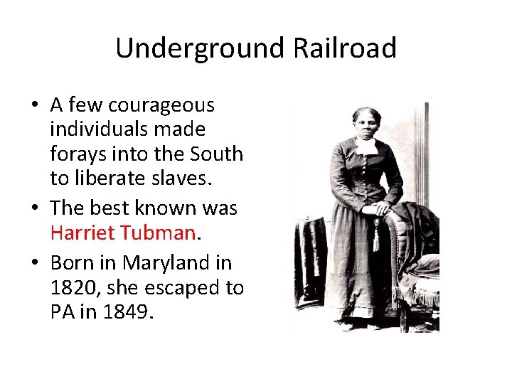 Underground Railroad • A few courageous individuals made forays into the South to liberate
