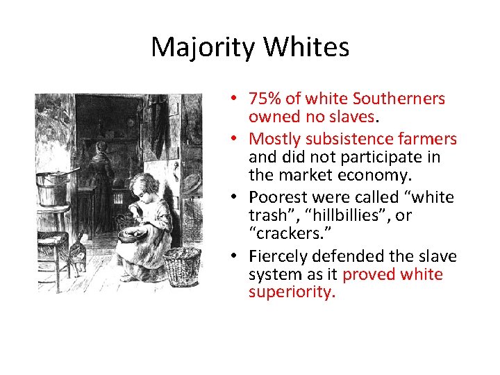 Majority Whites • 75% of white Southerners owned no slaves. • Mostly subsistence farmers