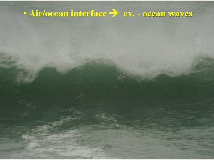  • Air/ocean interface ex. - ocean waves 