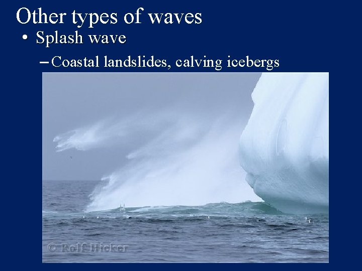 Other types of waves • Splash wave – Coastal landslides, calving icebergs 