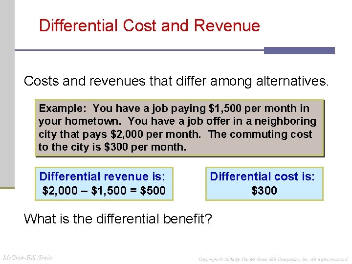 Differential Cost and Revenue Costs and revenues that differ among alternatives. Example: You have