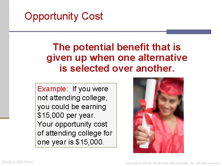 Opportunity Cost The potential benefit that is given up when one alternative is selected