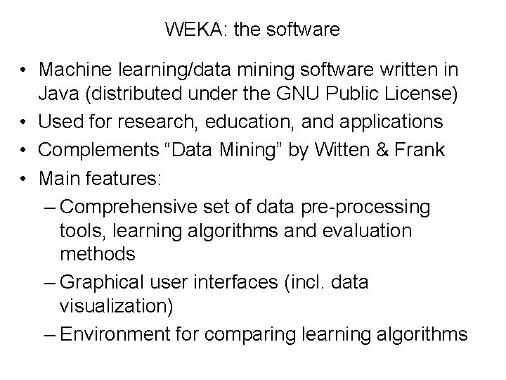 WEKA: the software • Machine learning/data mining software written in Java (distributed under the