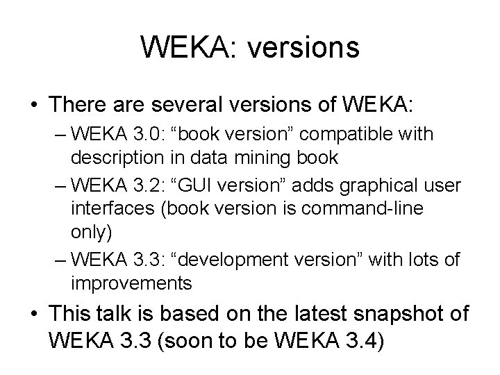 WEKA: versions • There are several versions of WEKA: – WEKA 3. 0: “book