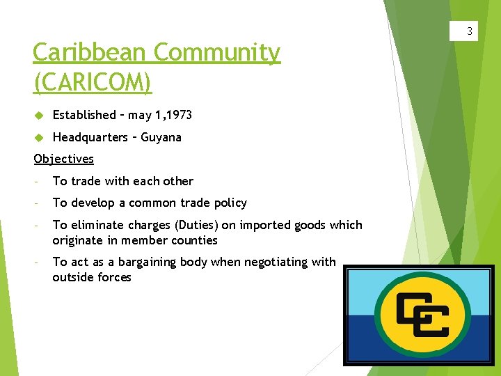 Caribbean Community (CARICOM) Established – may 1, 1973 Headquarters – Guyana Objectives - To