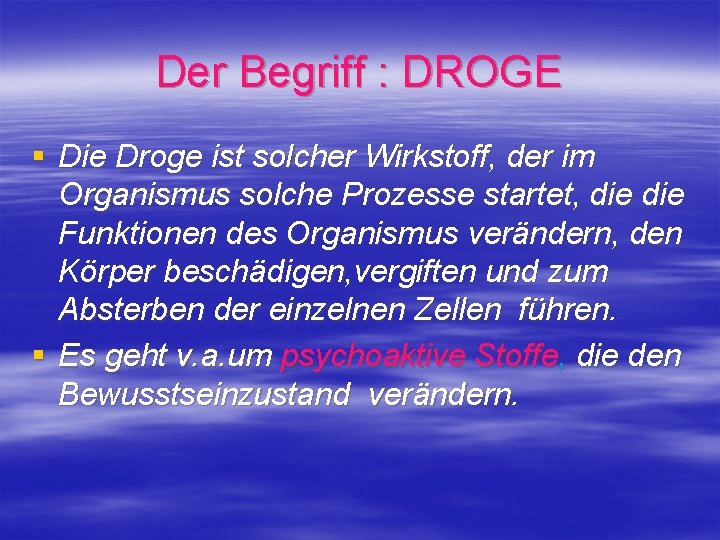 Der Begriff : DROGE § Die Droge ist solcher Wirkstoff, der im Organismus solche
