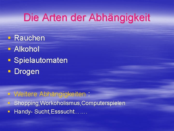 Die Arten der Abhängigkeit § § Rauchen Alkohol Spielautomaten Drogen § Weitere Abhängigkeiten :