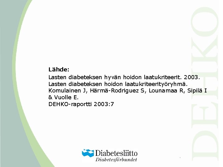 Lähde: Lasten diabeteksen hyvän hoidon laatukriteerit. 2003. Lasten diabeteksen hoidon laatukriteerityöryhmä. Komulainen J, Härmä-Rodriguez