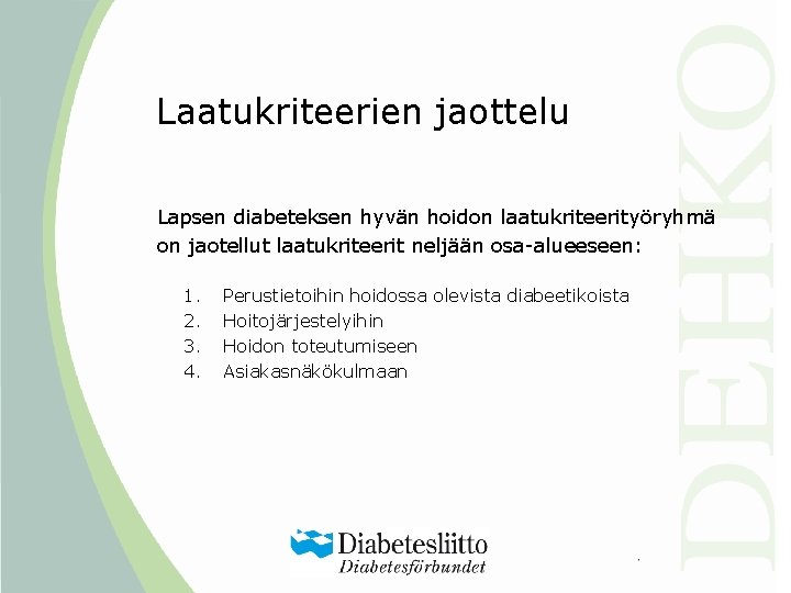 Laatukriteerien jaottelu Lapsen diabeteksen hyvän hoidon laatukriteerityöryhmä on jaotellut laatukriteerit neljään osa-alueeseen: 1. 2.