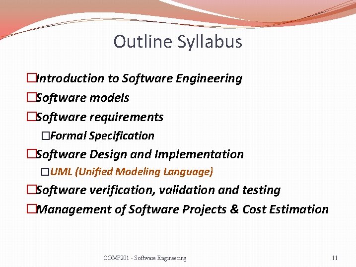Outline Syllabus �Introduction to Software Engineering �Software models �Software requirements �Formal Specification �Software Design