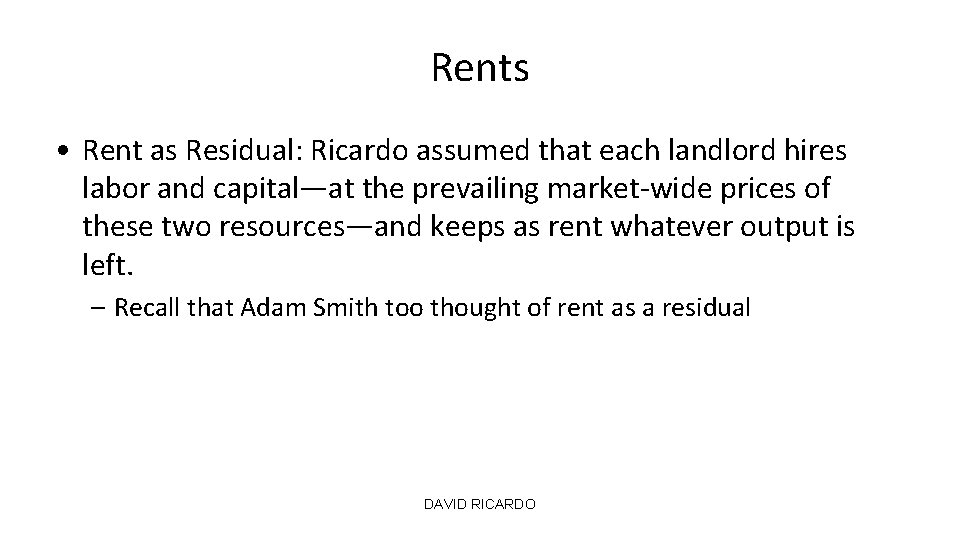 Rents • Rent as Residual: Ricardo assumed that each landlord hires labor and capital—at