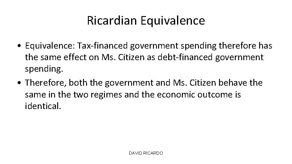 Ricardian Equivalence • Equivalence: Tax-financed government spending therefore has the same effect on Ms.