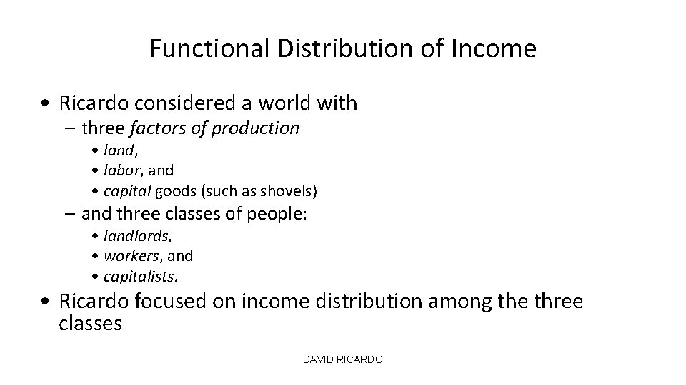 Functional Distribution of Income • Ricardo considered a world with – three factors of