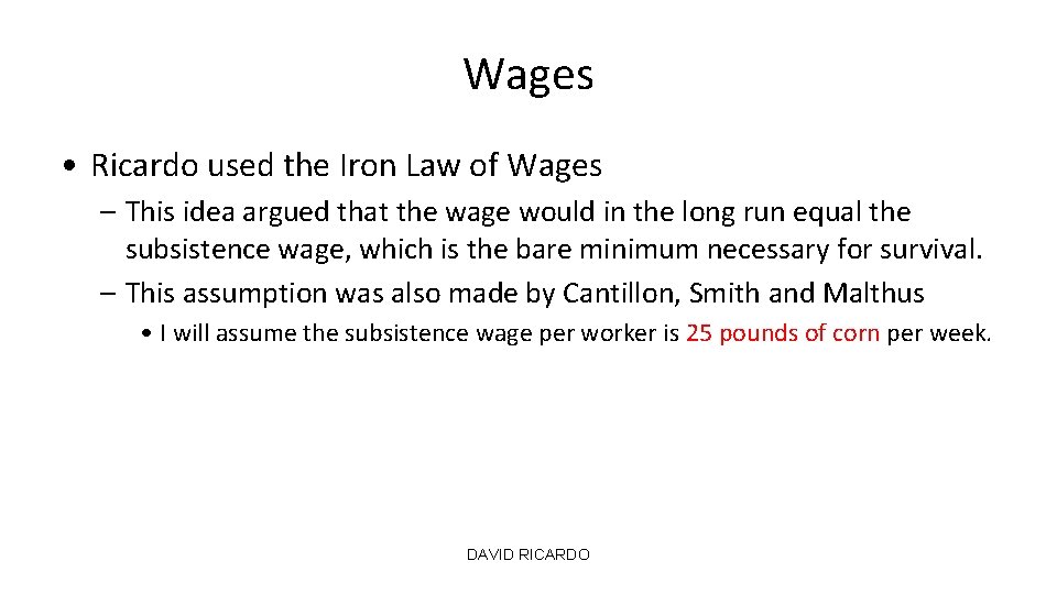 Wages • Ricardo used the Iron Law of Wages – This idea argued that