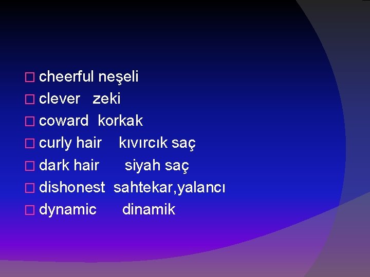 � cheerful neşeli � clever zeki � coward korkak � curly hair kıvırcık saç