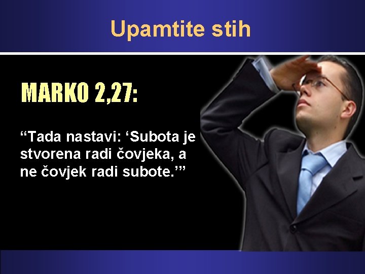 Upamtite stih MARKO 2, 27: “Tada nastavi: ‘Subota je stvorena radi čovjeka, a ne