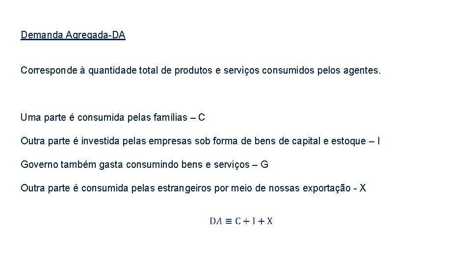 Demanda Agregada-DA Corresponde à quantidade total de produtos e serviços consumidos pelos agentes. Uma