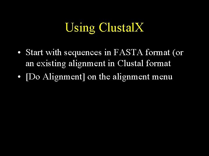 Using Clustal. X • Start with sequences in FASTA format (or an existing alignment