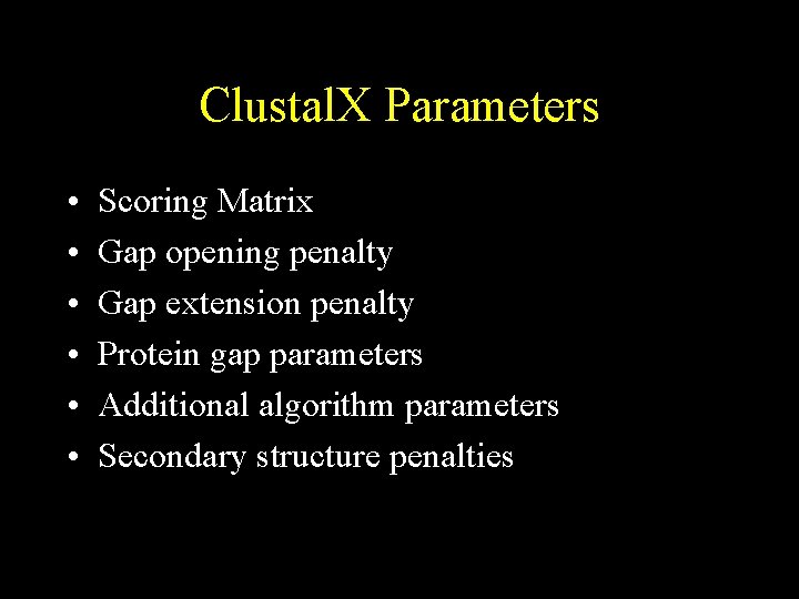 Clustal. X Parameters • • • Scoring Matrix Gap opening penalty Gap extension penalty