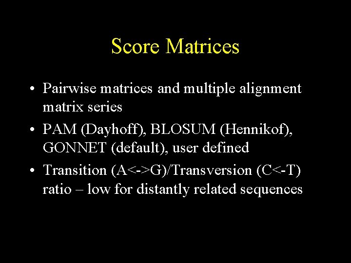 Score Matrices • Pairwise matrices and multiple alignment matrix series • PAM (Dayhoff), BLOSUM