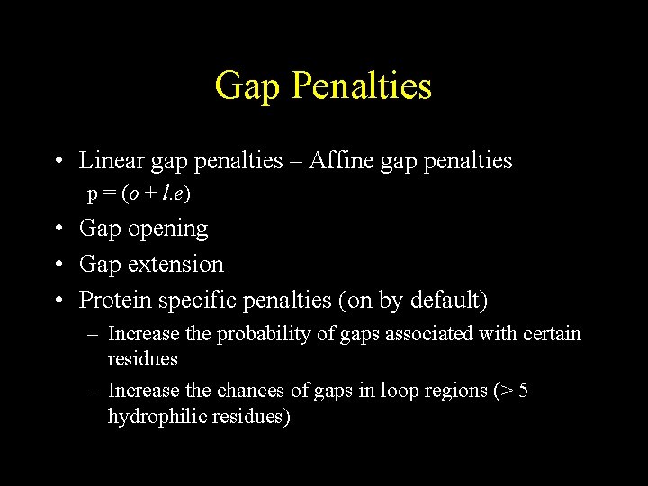 Gap Penalties • Linear gap penalties – Affine gap penalties p = (o +
