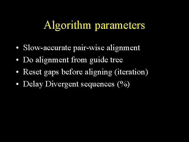 Algorithm parameters • • Slow-accurate pair-wise alignment Do alignment from guide tree Reset gaps